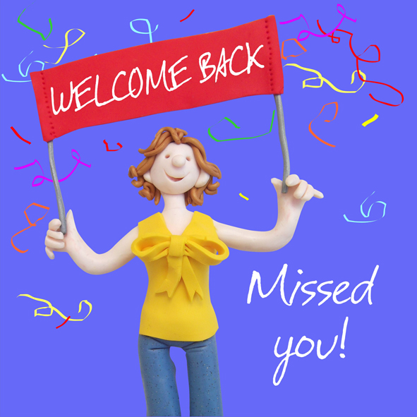 Welcome back missed you Welcome back missed you