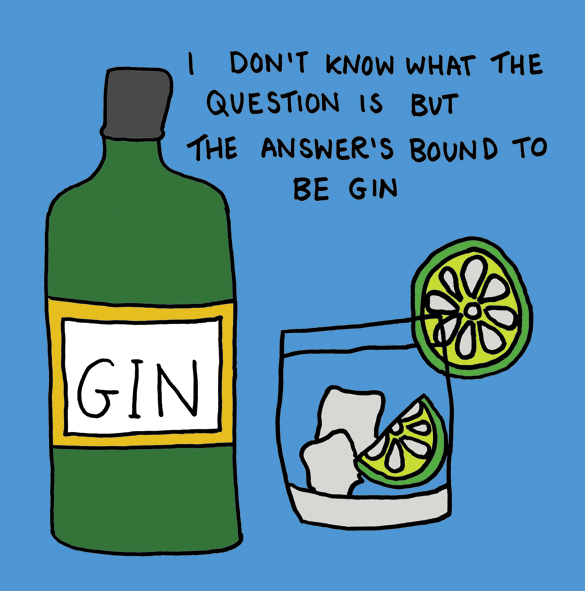 Gin is the answer Gin is the answer