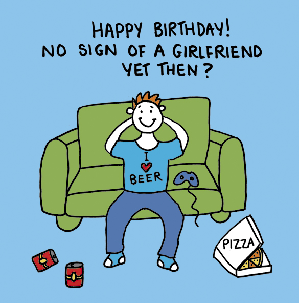 Birthday - no girlfriend yet Birthday - no girlfriend yet